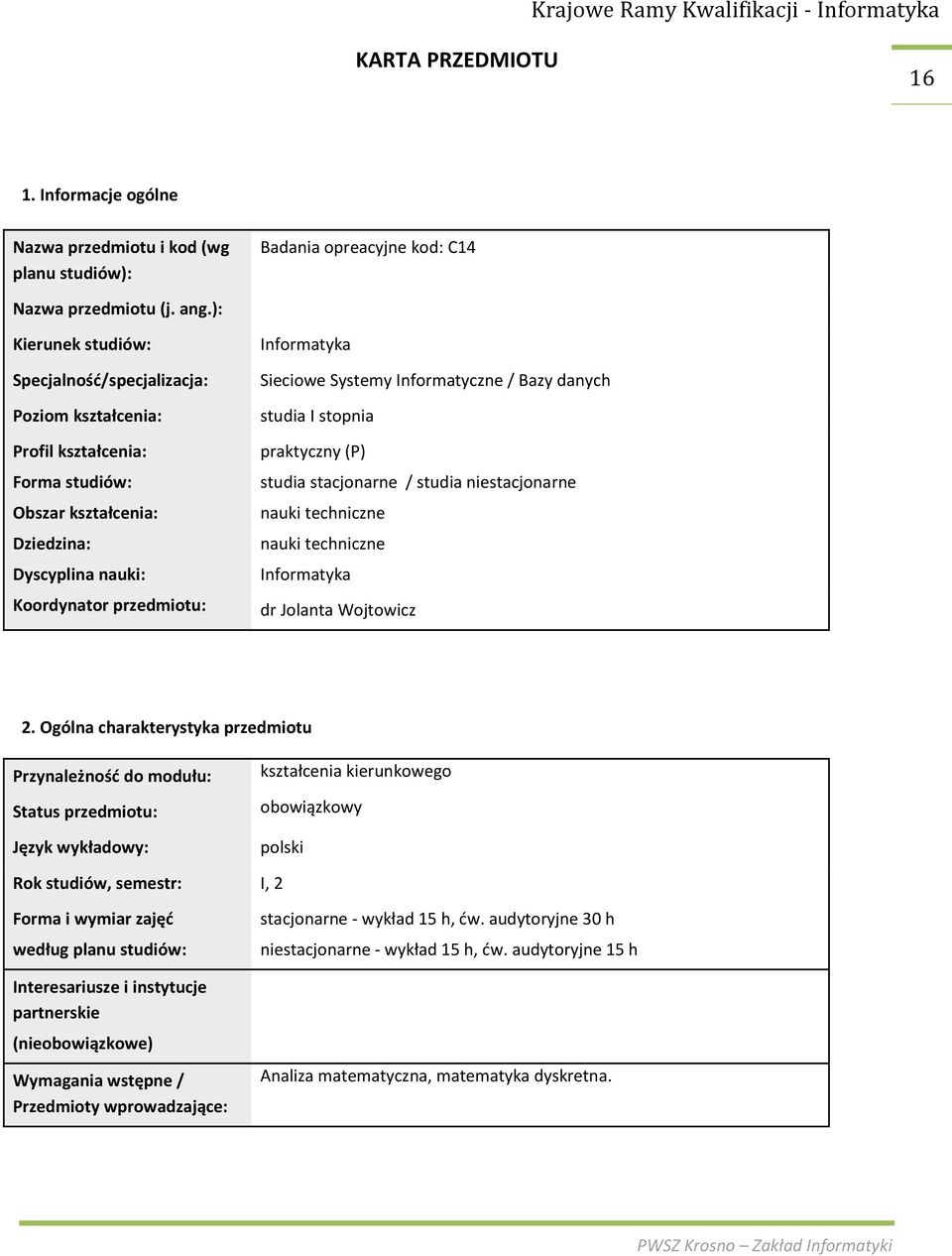 Informatycne / Bay danych studia I stopnia praktycny (P) studia stacjonarne / studia niestacjonarne nauki technicne nauki technicne Informatyka dr Jolanta Wojtowic.