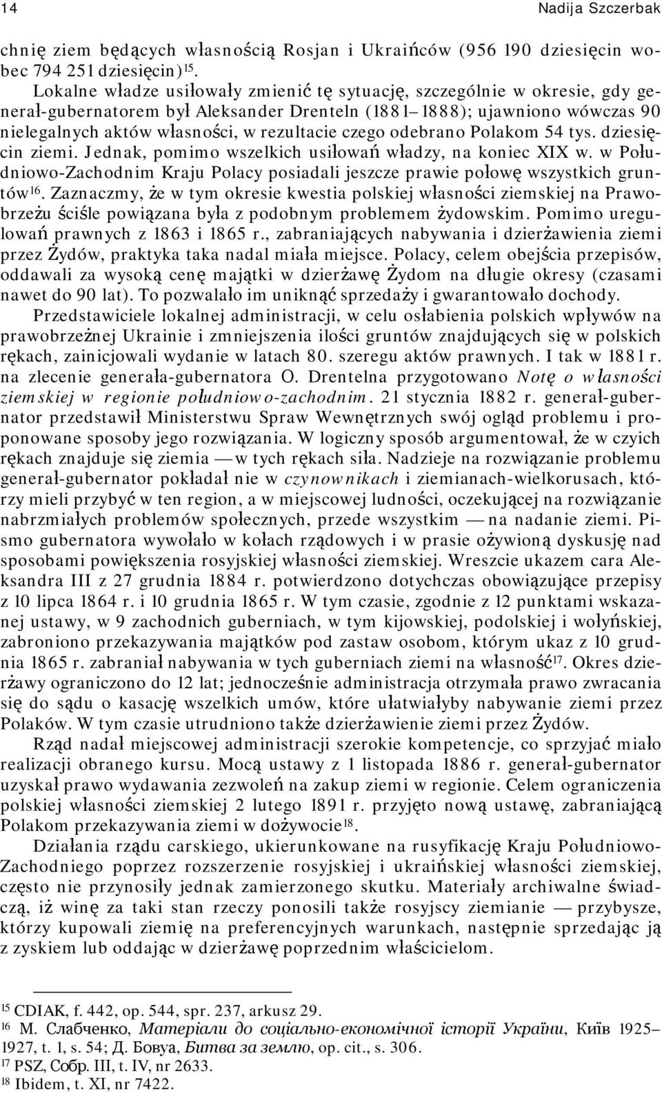 czego odebrano Polakom 54 tys. dziesięcin ziemi. Jednak, pomimo wszelkich usiłowań władzy, na koniec XIX w. w Południowo-Zachodnim Kraju Polacy posiadali jeszcze prawie połowę wszystkich gruntów 16.