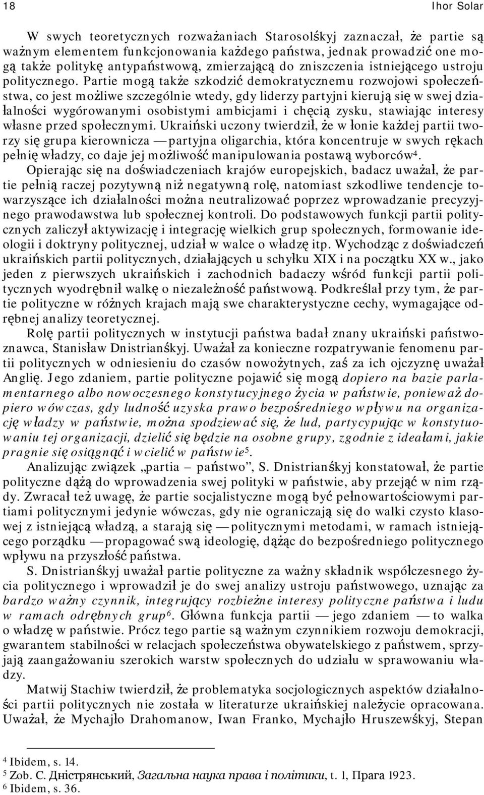 Partie mogą także szkodzić demokratycznemu rozwojowi społeczeństwa, co jest możliwe szczególnie wtedy, gdy liderzy partyjni kierują się w swej działalności wygórowanymi osobistymi ambicjami i chęcią