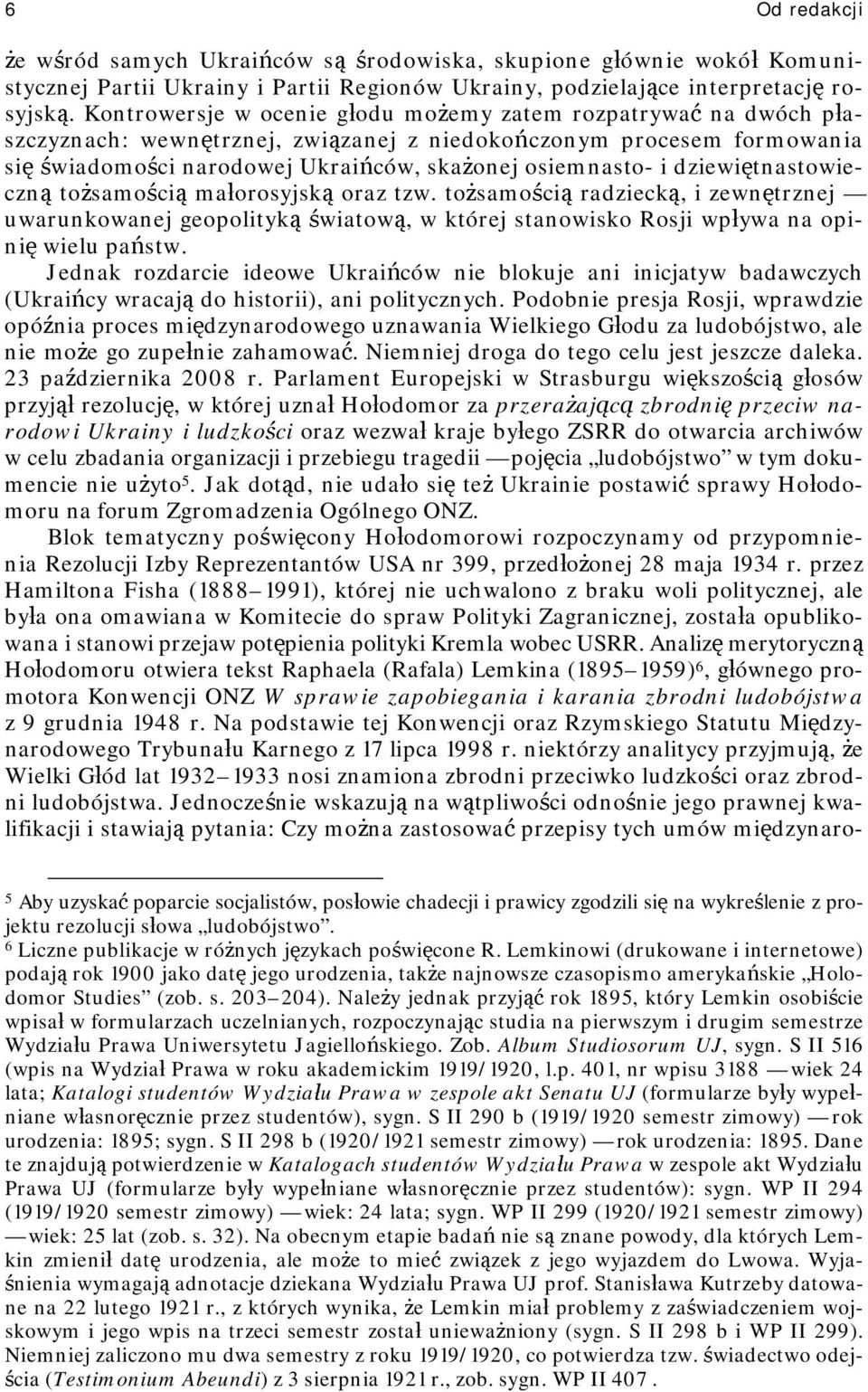 dziewiętnastowieczną tożsamością małorosyjską oraz tzw. tożsamością radziecką, i zewnętrznej uwarunkowanej geopolityką światową, w której stanowisko Rosji wpływa na opinię wielu państw.