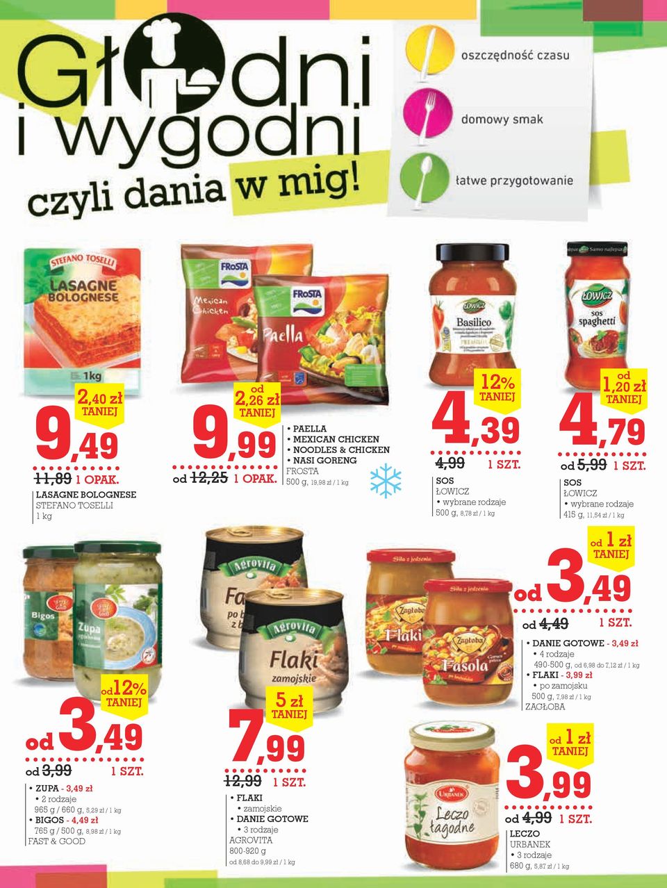 & CHICKEN NASI GORENG FROSTA 500 g, 19,98 zł / 1 kg 4,39 12% SOS ŁOWICZ 500 g, 8,78 zł / 1 kg 3,49 4,49 DANIE GOTOWE - 3,49 zł 4 rzaje 490-500 g, 6,98 do 7,12