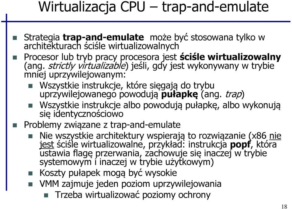 trap) Wszystkie instrukcje albo powodują pułapkę, albo wykonują się identycznościowo Problemy związane z trap-and-emulate Nie wszystkie architektury wspierają to rozwiązanie (x86 nie jest ściśle