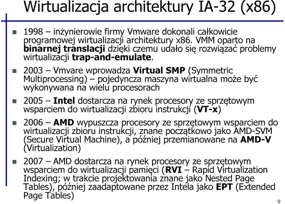 2003 Vmvare wprowadza Virtual SMP (Symmetric Multiprocessing) pojedyncza maszyna wirtualna może być wykonywana na wielu procesorach 2005 Intel dostarcza na rynek procesory ze sprzętowym wsparciem do