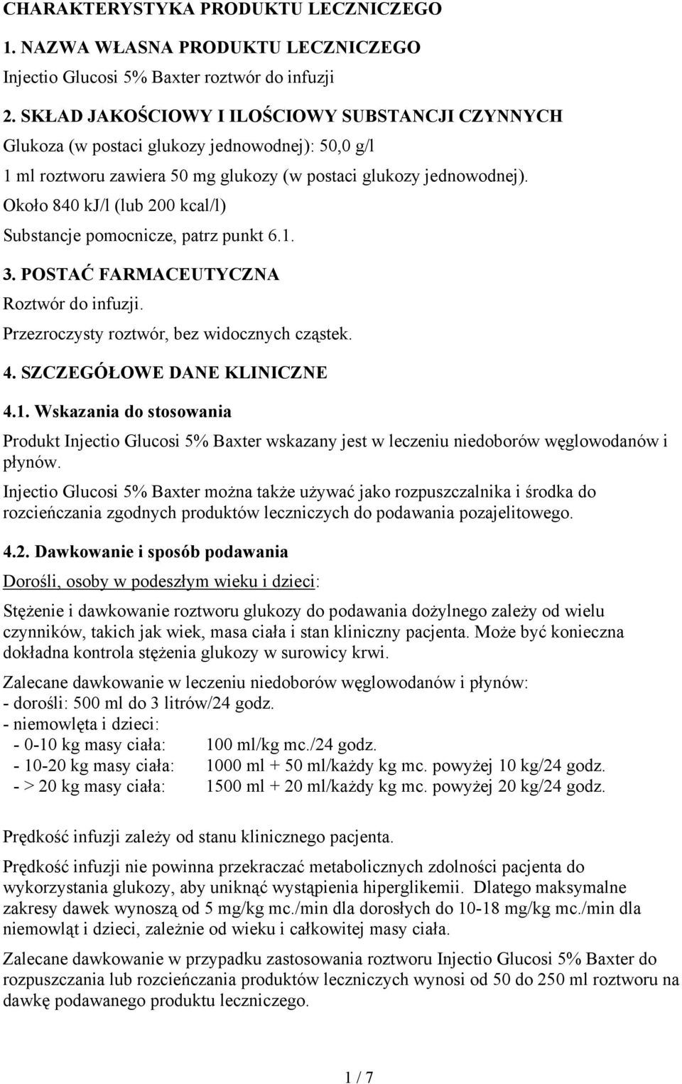 Około 840 kj/l (lub 200 kcal/l) Substancje pomocnicze, patrz punkt 6.1. 3. POSTAĆ FARMACEUTYCZNA Roztwór do infuzji. Przezroczysty roztwór, bez widocznych cząstek. 4. SZCZEGÓŁOWE DANE KLINICZNE 4.1. Wskazania do stosowania Produkt Injectio Glucosi 5% Baxter wskazany jest w leczeniu niedoborów węglowodanów i płynów.