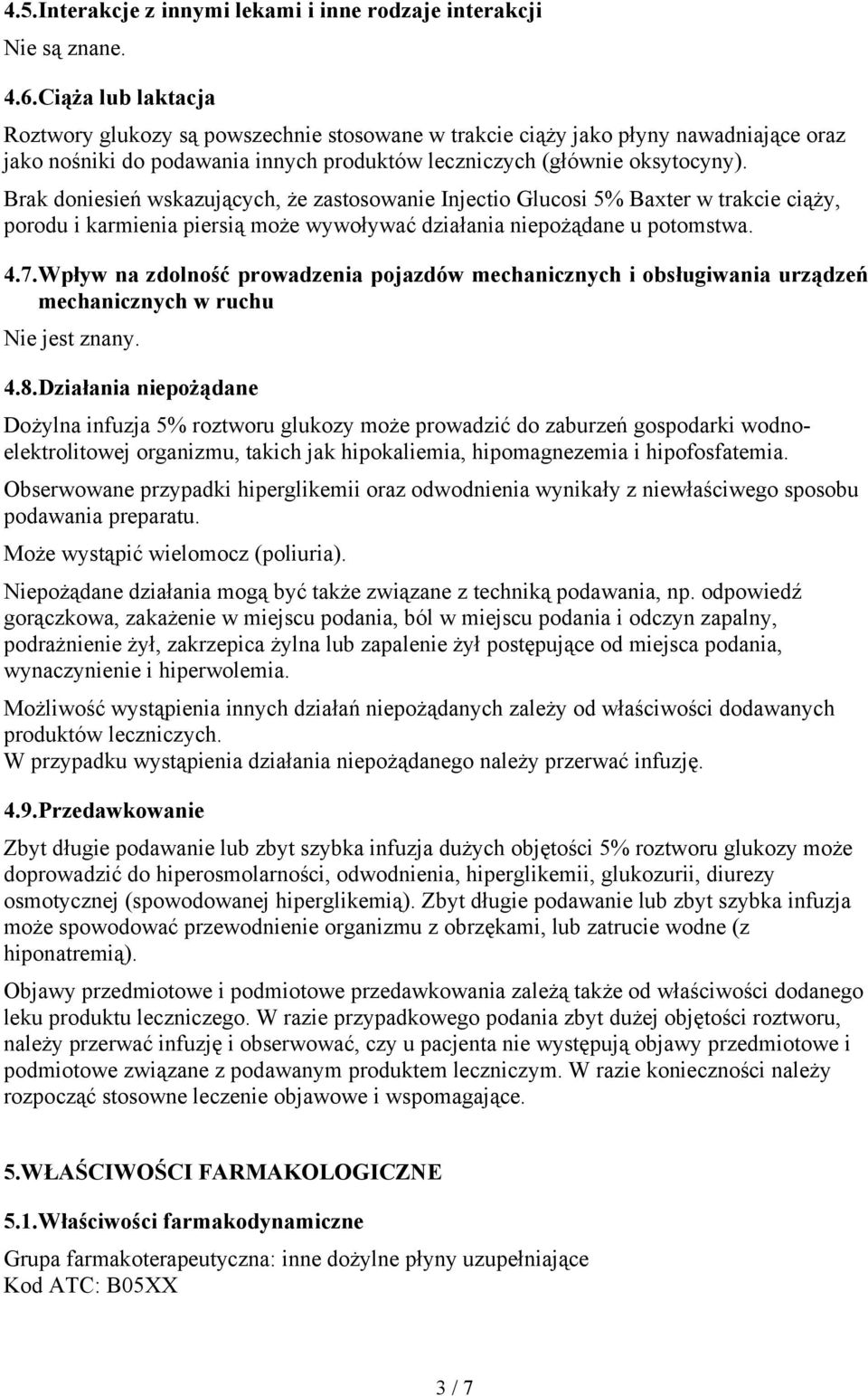 Brak doniesień wskazujących, że zastosowanie Injectio Glucosi 5% Baxter w trakcie ciąży, porodu i karmienia piersią może wywoływać działania niepożądane u potomstwa. 4.7.