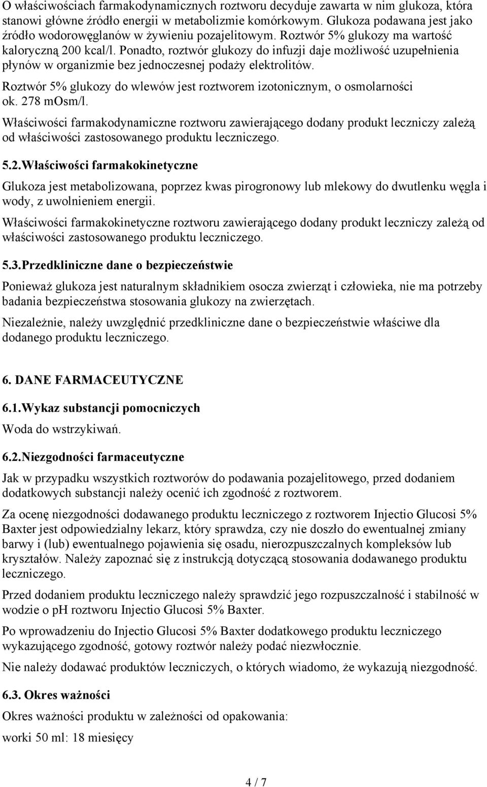 Ponadto, roztwór glukozy do infuzji daje możliwość uzupełnienia płynów w organizmie bez jednoczesnej podaży elektrolitów. Roztwór 5% glukozy do wlewów jest roztworem izotonicznym, o osmolarności ok.