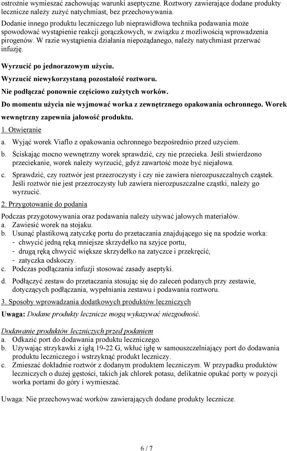 W razie wystąpienia działania niepożądanego, należy natychmiast przerwać infuzję. Wyrzucić po jednorazowym użyciu. Wyrzucić niewykorzystaną pozostałość roztworu.