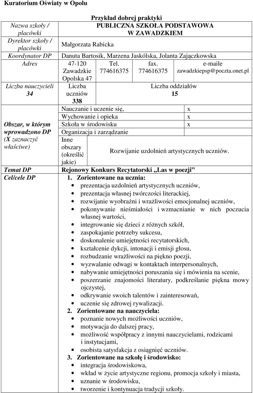 774616375 774616375 Liczba uczniów 338 Nauczanie i uczenie się, Wychowanie i opieka Szkoła w środowisku Organizacja i zarządzanie Inne obszary (określić jakie) Liczba oddziałów 15 e-maile