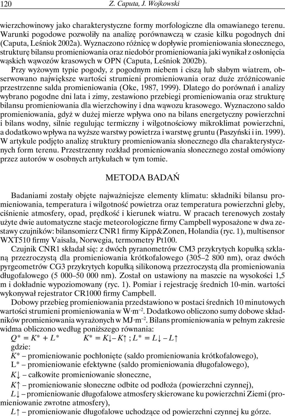 Wyznaczono różnicę w dopływie promieniowania słonecznego, strukturę bilansu promieniowania oraz niedobór promieniowania jaki wynikał z osłonięcia wąskich wąwozów krasowych w OPN (Caputa, Leśniok