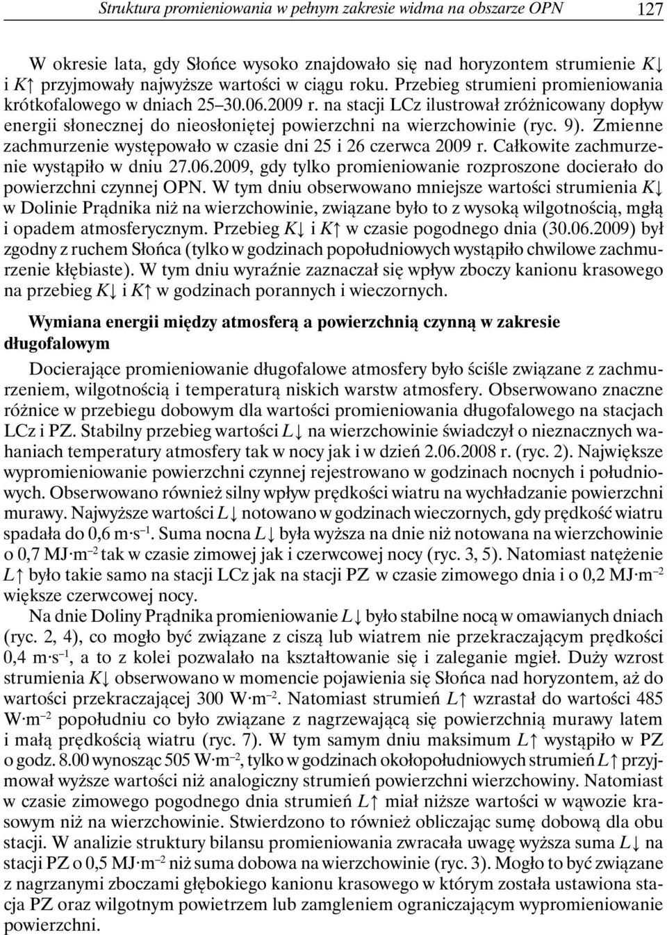 Zmienne zachmurzenie występowało w czasie dni 25 i 26 czerwca 2009 r. Całkowite zachmurzenie wystąpiło w dniu 27.06.2009, gdy tylko promieniowanie rozproszone docierało do powierzchni czynnej OPN.