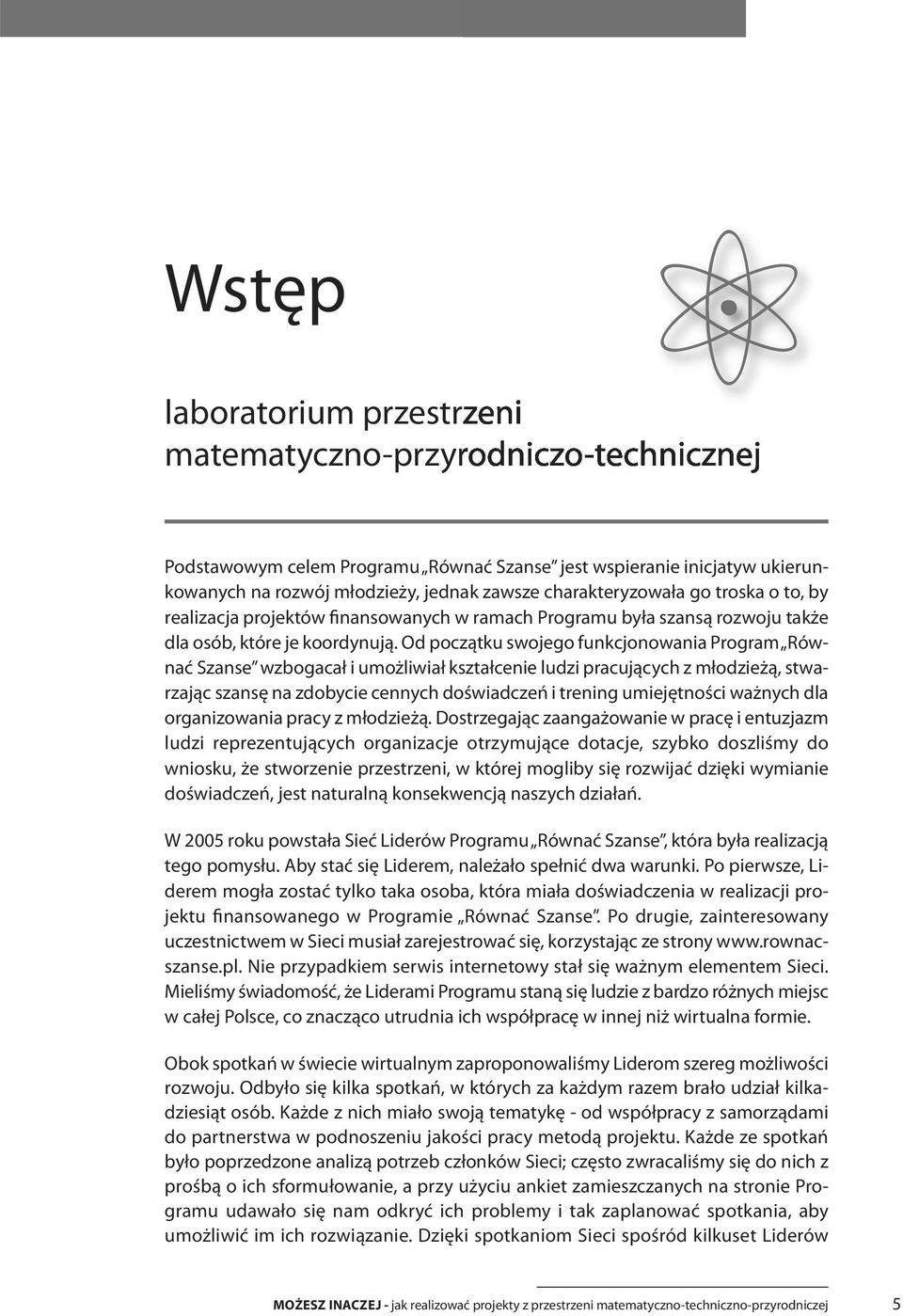 od początku swojego funkcjonowania Program Równać Szanse wzbogacał i umożliwiał kształcenie ludzi pracujących z młodzieżą, stwarzając szansę na zdobycie cennych doświadczeń i trening umiejętności