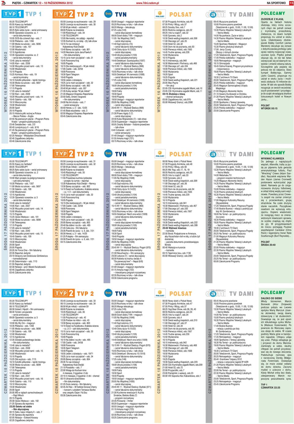 5696 11:30 Galeria odc. 107 12:00 Wiadomości 12:10 Agrobiznes 12:35 Opowieści oceanów. cz. 2 serial dokumentalny 13:40 Jaka to melodia? 14:05 Klan odc. 2336 14:30 Wszystko przed nami odc.