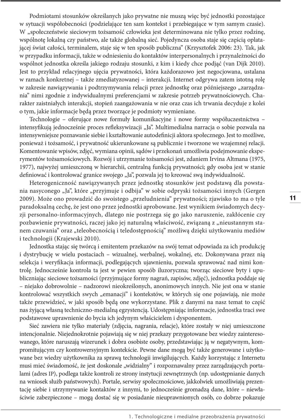 Pojedyncza osoba staje się częścią oplatającej świat całości, terminalem, staje się w ten sposób publiczna (Krzysztofek 2006: 23).