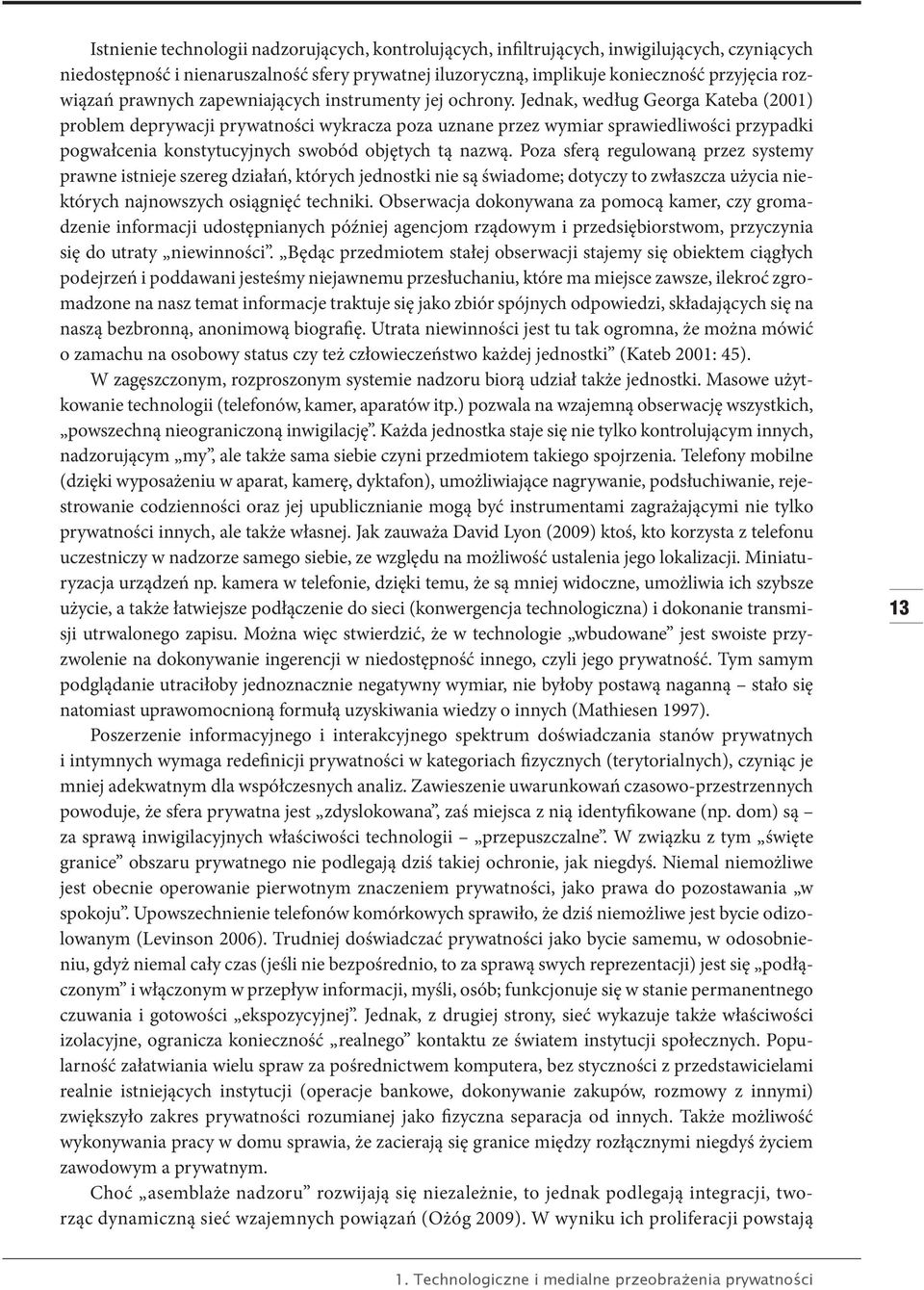 Jednak, według Georga Kateba (2001) problem deprywacji prywatności wykracza poza uznane przez wymiar sprawiedliwości przypadki pogwałcenia konstytucyjnych swobód objętych tą nazwą.