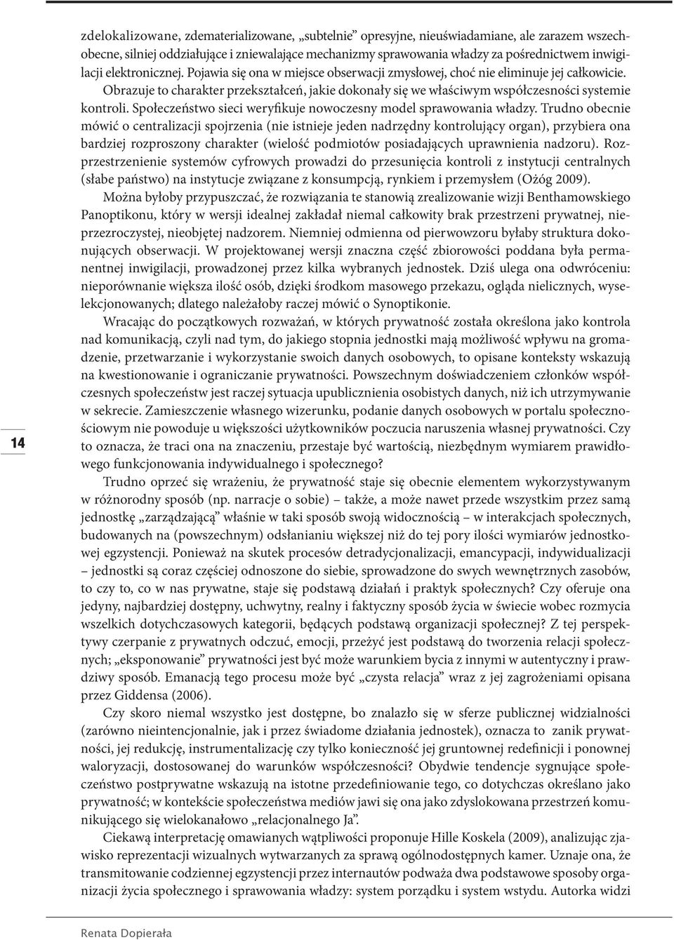 Obrazuje to charakter przekształceń, jakie dokonały się we właściwym współczesności systemie kontroli. Społeczeństwo sieci weryfikuje nowoczesny model sprawowania władzy.