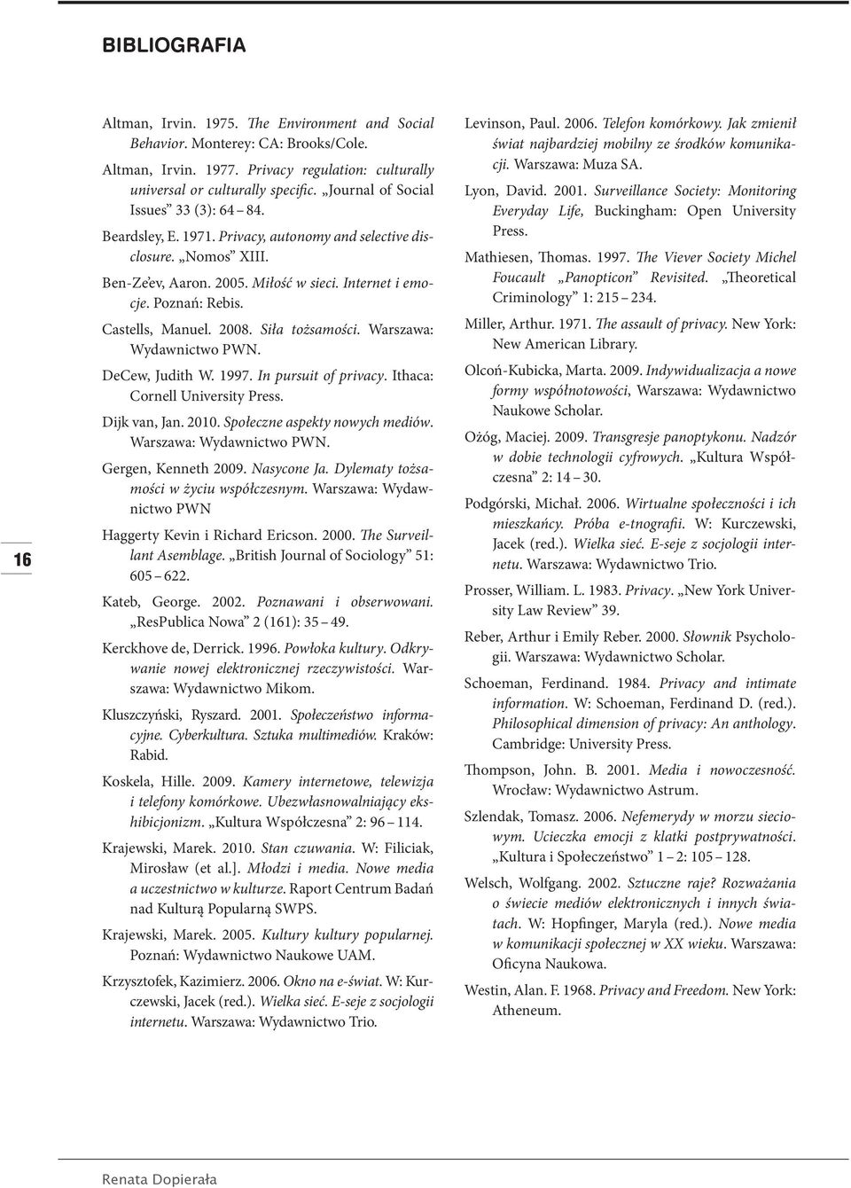 Castells, Manuel. 2008. Siła tożsamości. Warszawa: Wydawnictwo PWN. DeCew, Judith W. 1997. In pursuit of privacy. Ithaca: Cornell University Press. Dijk van, Jan. 2010.