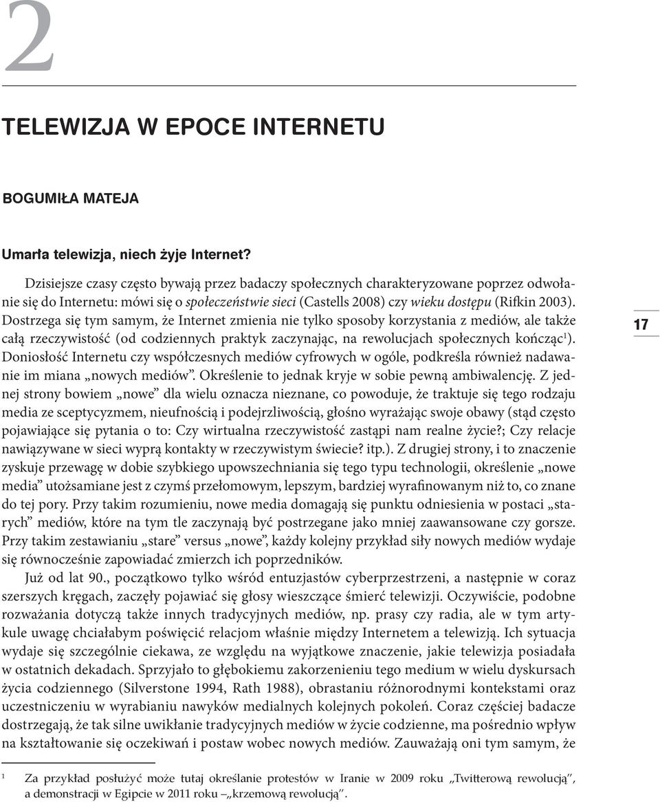 Dostrzega się tym samym, że Internet zmienia nie tylko sposoby korzystania z mediów, ale także całą rzeczywistość (od codziennych praktyk zaczynając, na rewolucjach społecznych kończąc 1 ).