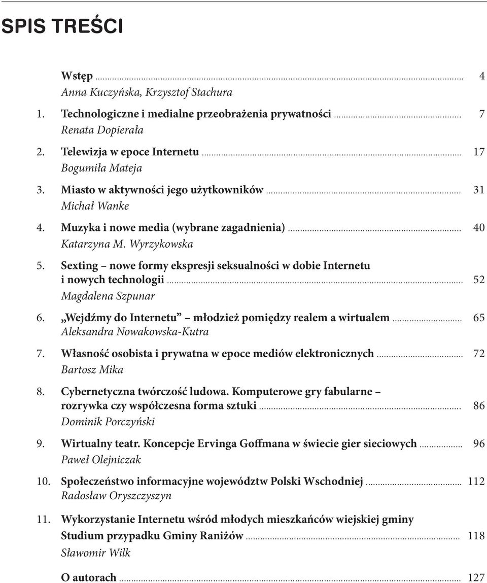 Sexting nowe formy ekspresji seksualności w dobie Internetu i nowych technologii... 52 Magdalena Szpunar 6. Wejdźmy do Internetu młodzież pomiędzy realem a wirtualem... 65 Aleksandra Nowakowska-Kutra 7.