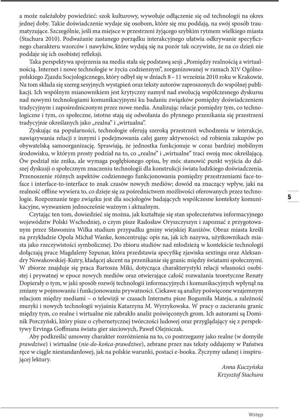 Podważanie zastanego porządku interakcyjnego ułatwia odkrywanie specyficznego charakteru wzorców i nawyków, które wydają się na pozór tak oczywiste, że na co dzień nie poddaje się ich osobistej