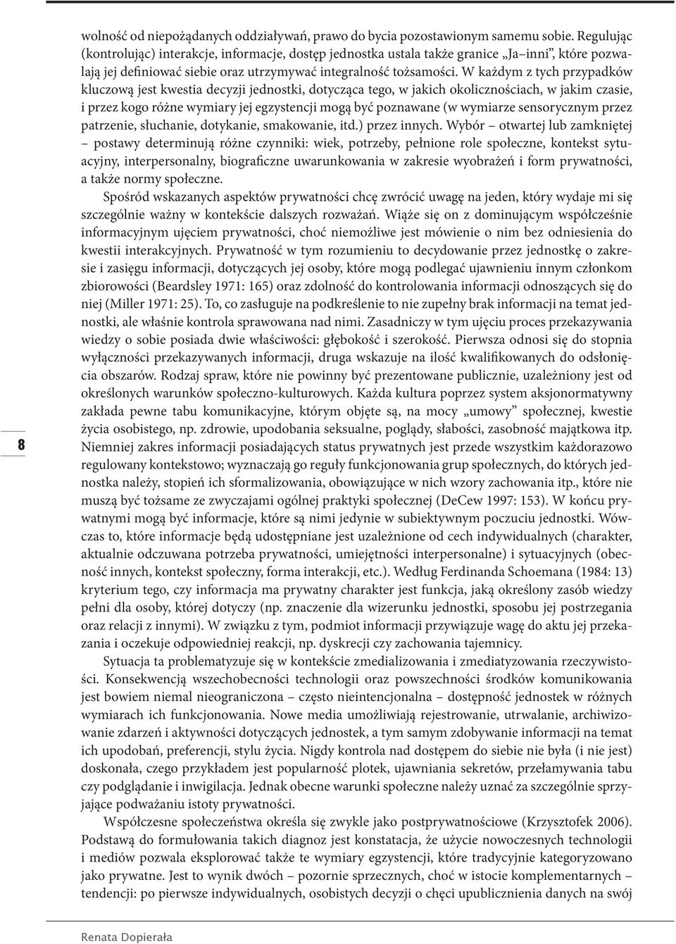 W każdym z tych przypadków kluczową jest kwestia decyzji jednostki, dotycząca tego, w jakich okolicznościach, w jakim czasie, i przez kogo różne wymiary jej egzystencji mogą być poznawane (w wymiarze