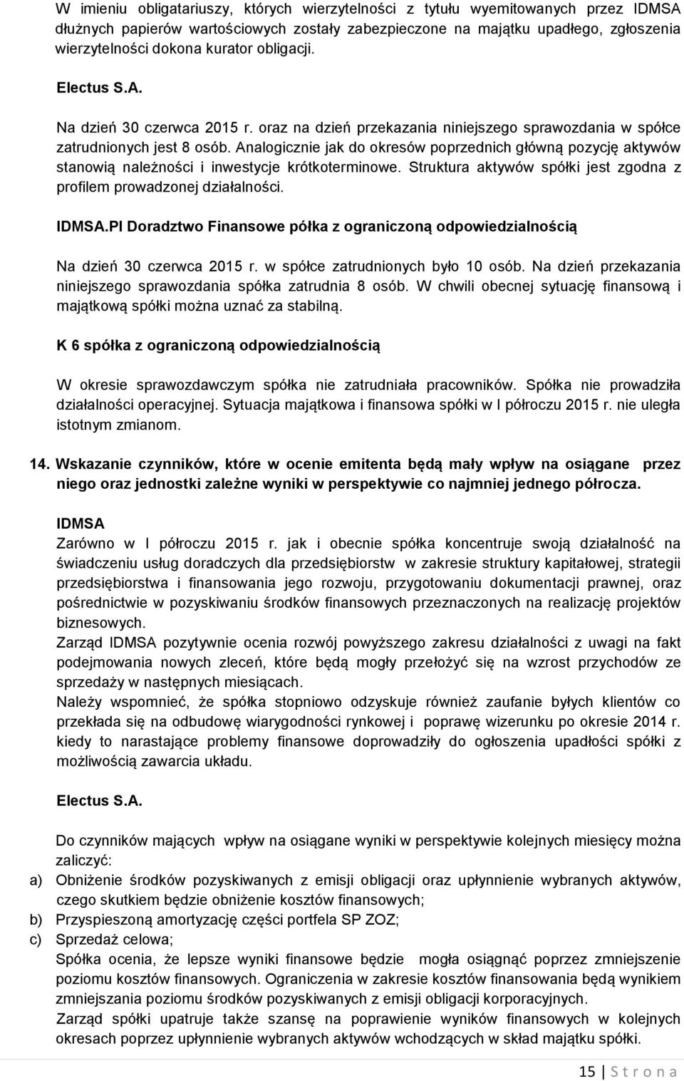 Analogicznie jak do okresów poprzednich główną pozycję aktywów stanowią należności i inwestycje krótkoterminowe. Struktura aktywów spółki jest zgodna z profilem prowadzonej działalności. IDMSA.