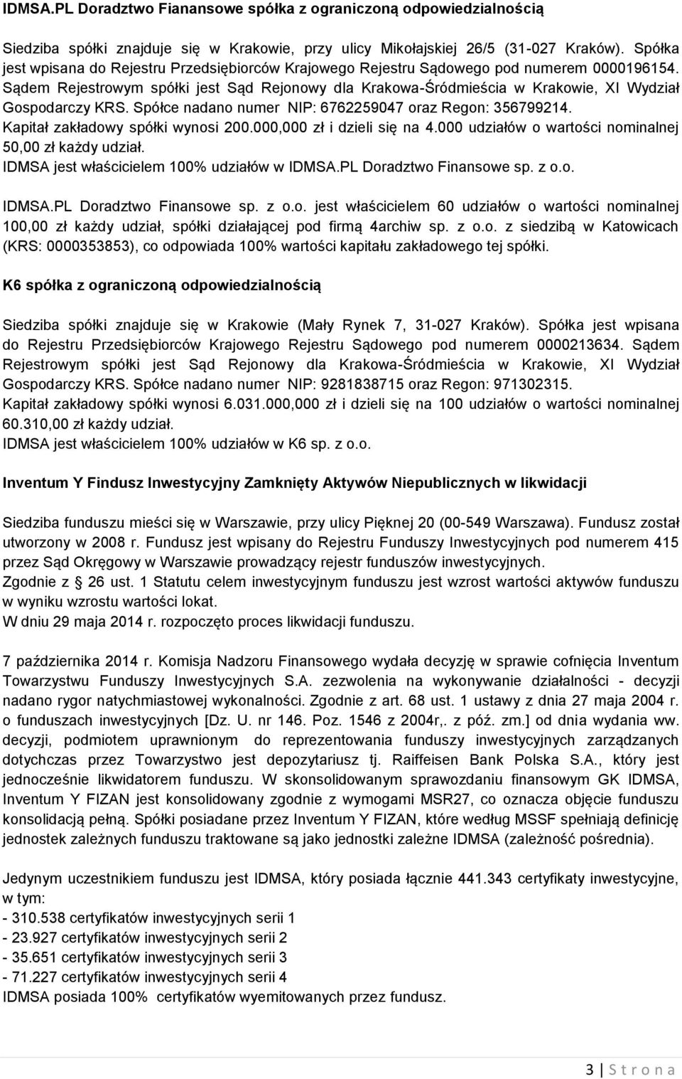 Sądem Rejestrowym spółki jest Sąd Rejonowy dla Krakowa-Śródmieścia w Krakowie, XI Wydział Gospodarczy KRS. Spółce nadano numer NIP: 6762259047 oraz Regon: 356799214.