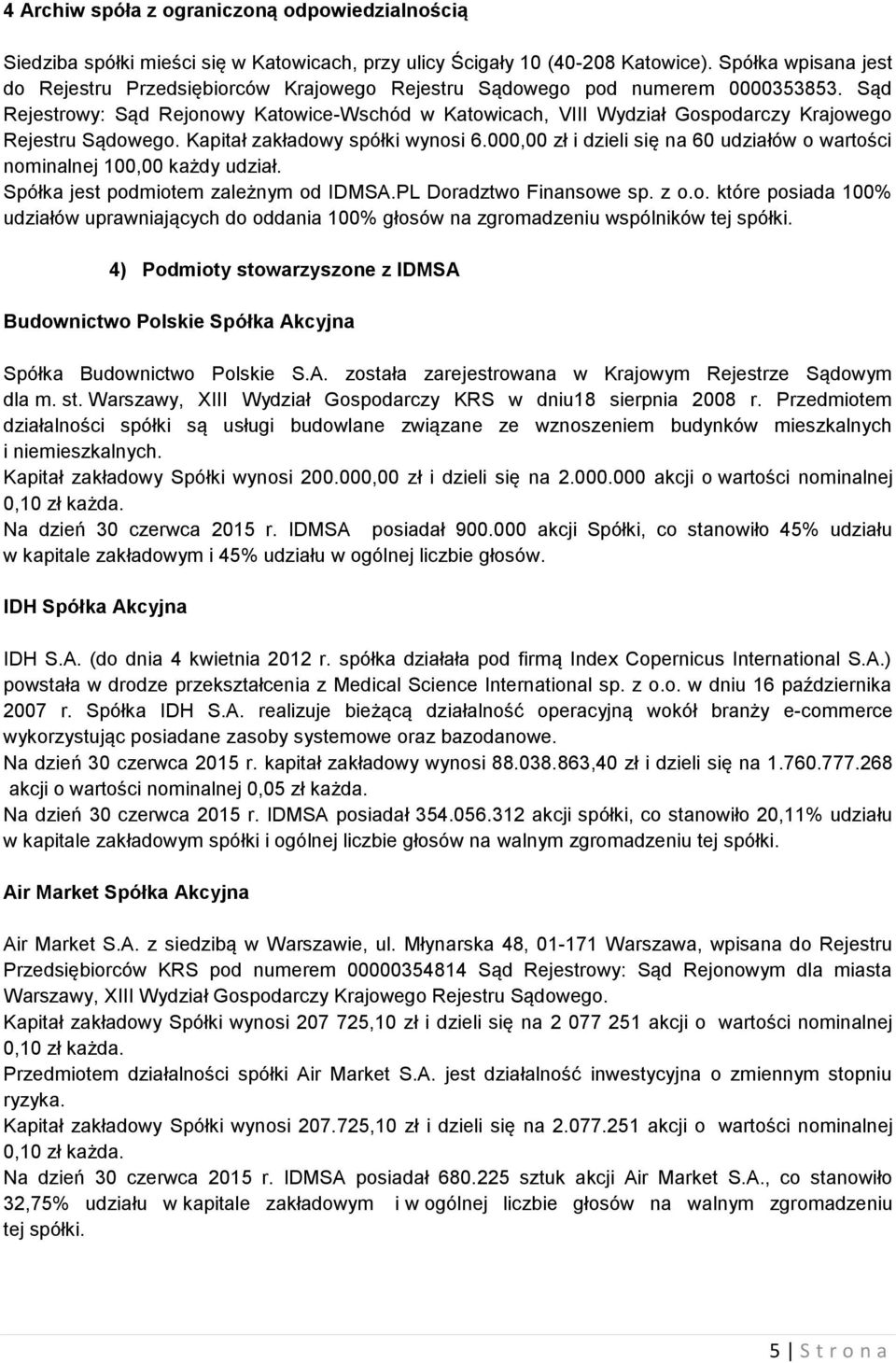 Sąd Rejestrowy: Sąd Rejonowy Katowice-Wschód w Katowicach, VIII Wydział Gospodarczy Krajowego Rejestru Sądowego. Kapitał zakładowy spółki wynosi 6.