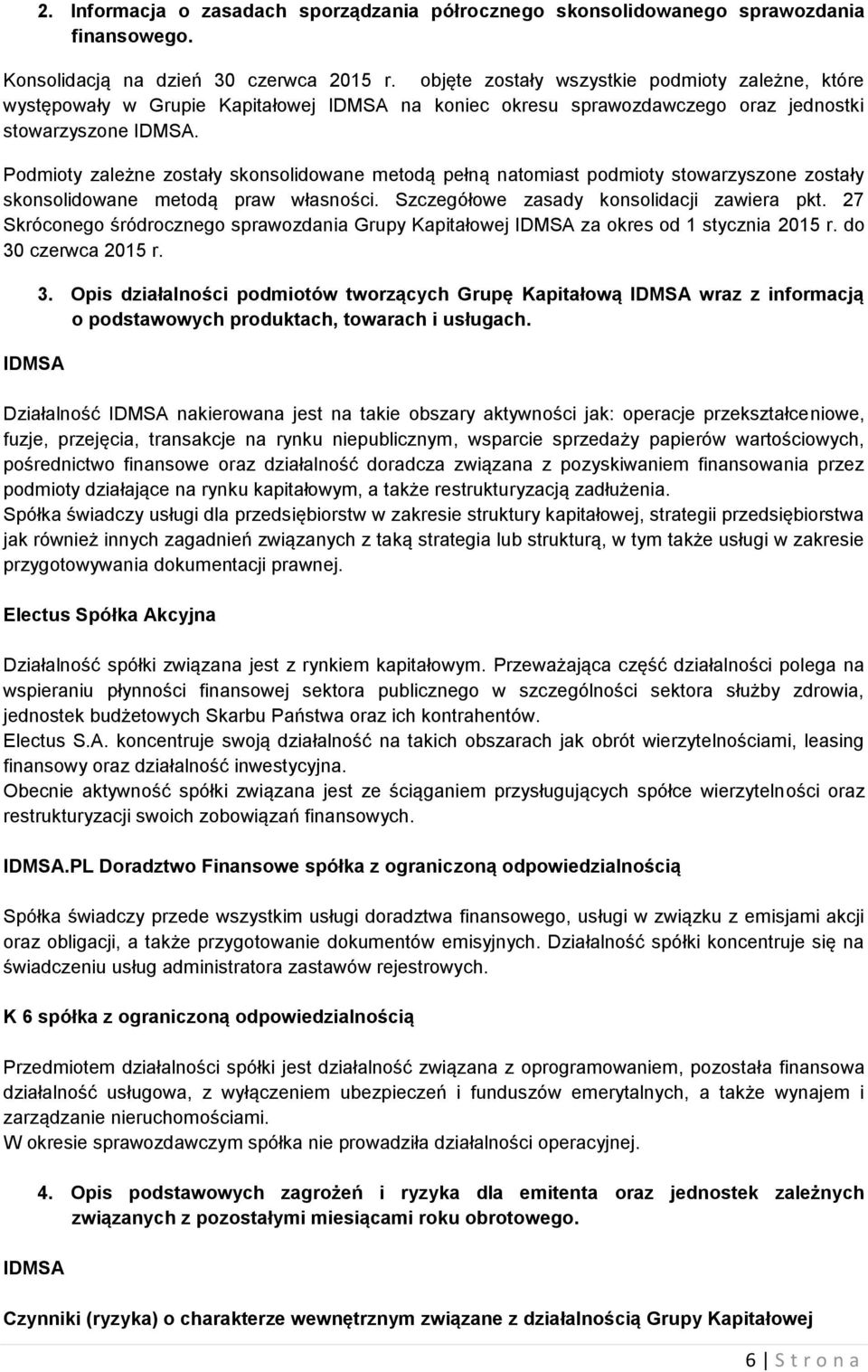 Podmioty zależne zostały skonsolidowane metodą pełną natomiast podmioty stowarzyszone zostały skonsolidowane metodą praw własności. Szczegółowe zasady konsolidacji zawiera pkt.