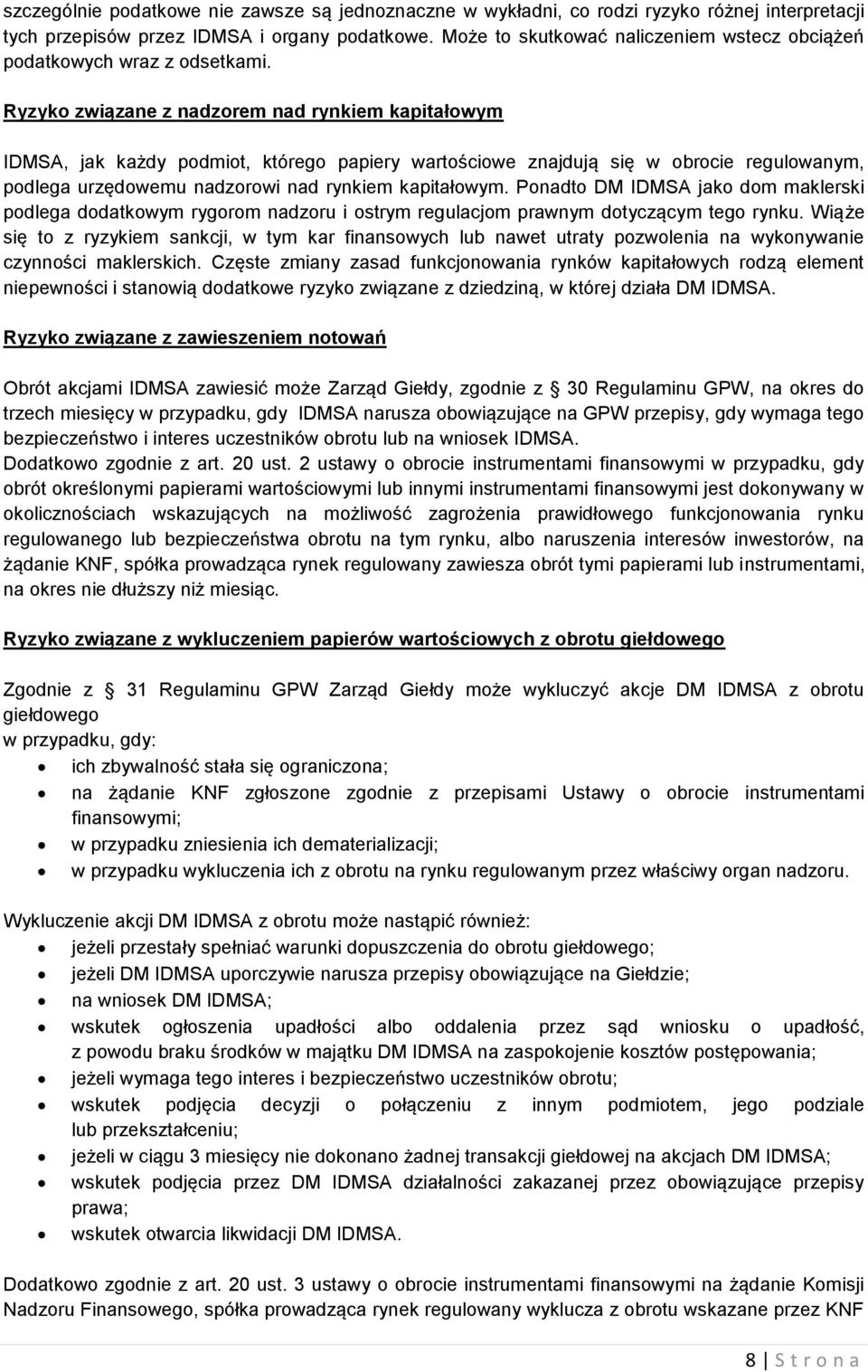 Ryzyko związane z nadzorem nad rynkiem kapitałowym IDMSA, jak każdy podmiot, którego papiery wartościowe znajdują się w obrocie regulowanym, podlega urzędowemu nadzorowi nad rynkiem kapitałowym.