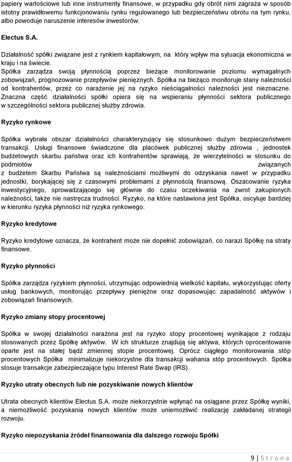 Spółka zarządza swoją płynnością poprzez bieżące monitorowanie poziomu wymagalnych zobowiązań, prognozowanie przepływów pieniężnych.