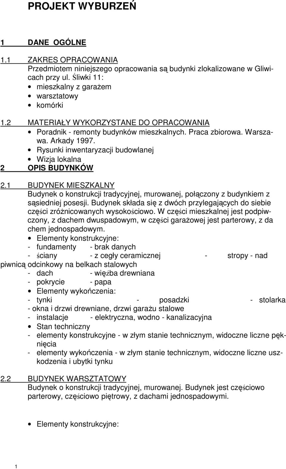 1 BUDYNEK MIESZKALNY Budynek o konstrukcji tradycyjnej, murowanej, połączony z budynkiem z sąsiedniej posesji. Budynek składa się z dwóch przylegających do siebie części zróŝnicowanych wysokościowo.