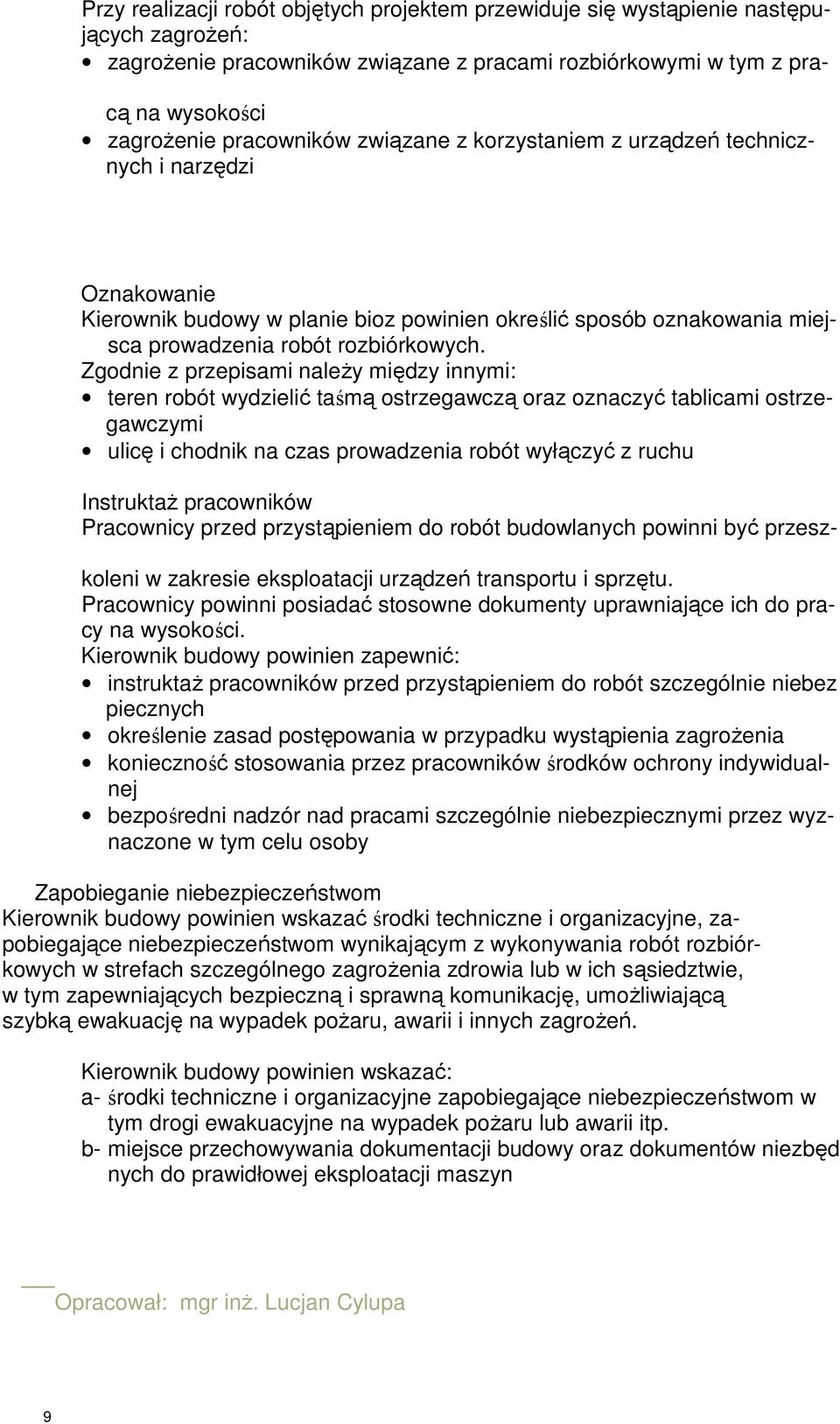 Zgodnie z przepisami naleŝy między innymi: teren robót wydzielić taśmą ostrzegawczą oraz oznaczyć tablicami ostrzegawczymi ulicę i chodnik na czas prowadzenia robót wyłączyć z ruchu InstruktaŜ