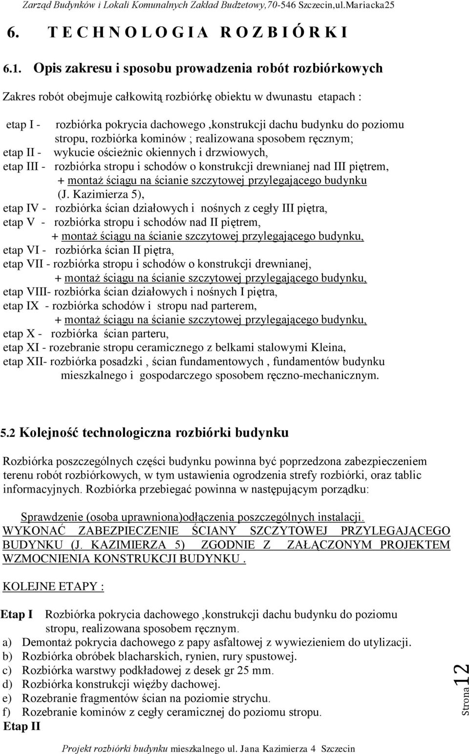 Opis zakresu i sposobu prowadzenia robót rozbiórkowych Zakres robót obejmuje całkowitą rozbiórkę obiektu w dwunastu etapach : etap I - rozbiórka pokrycia dachowego,konstrukcji dachu budynku do