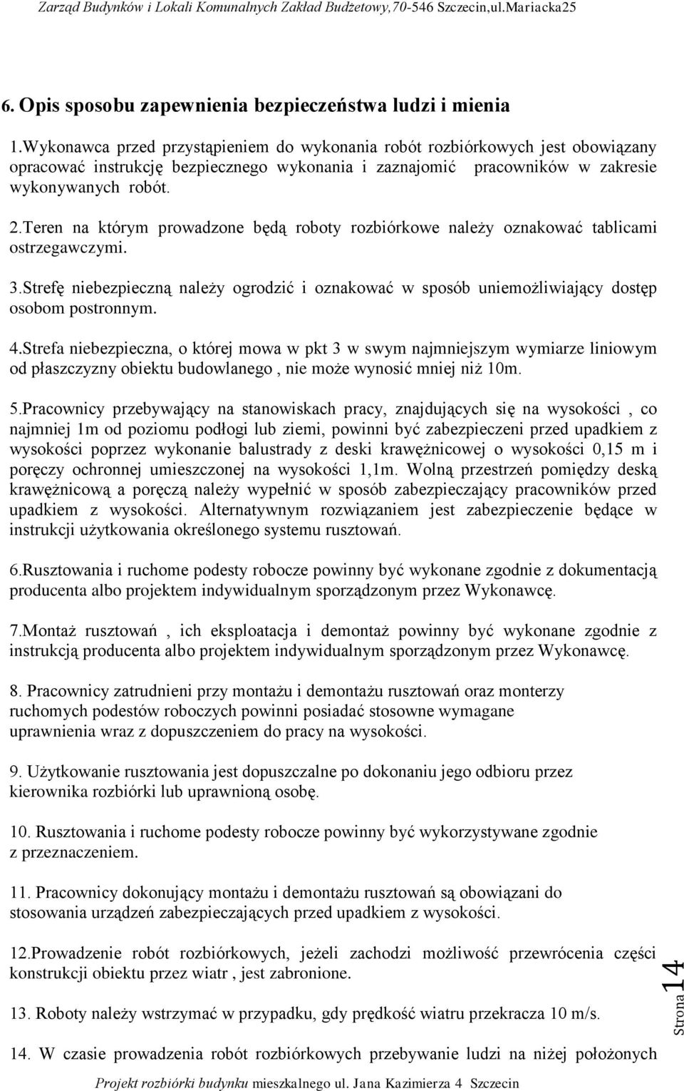 Teren na którym prowadzone będą roboty rozbiórkowe należy oznakować tablicami ostrzegawczymi. 3.Strefę niebezpieczną należy ogrodzić i oznakować w sposób uniemożliwiający dostęp osobom postronnym. 4.