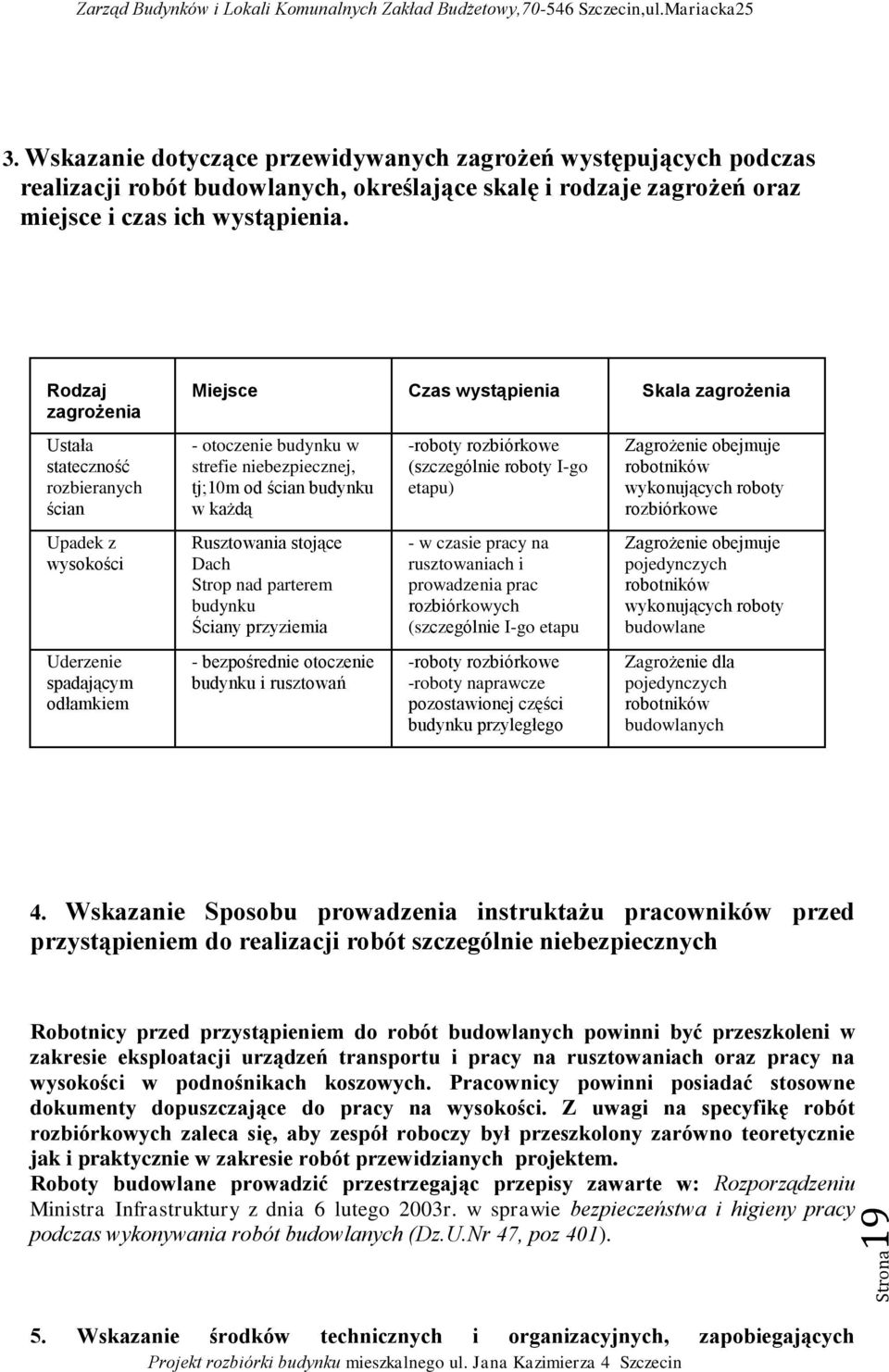 tj;10m od ścian budynku w każdą Rusztowania stojące Dach Strop nad parterem budynku Ściany przyziemia - bezpośrednie otoczenie budynku i rusztowań -roboty rozbiórkowe (szczególnie roboty I-go etapu)