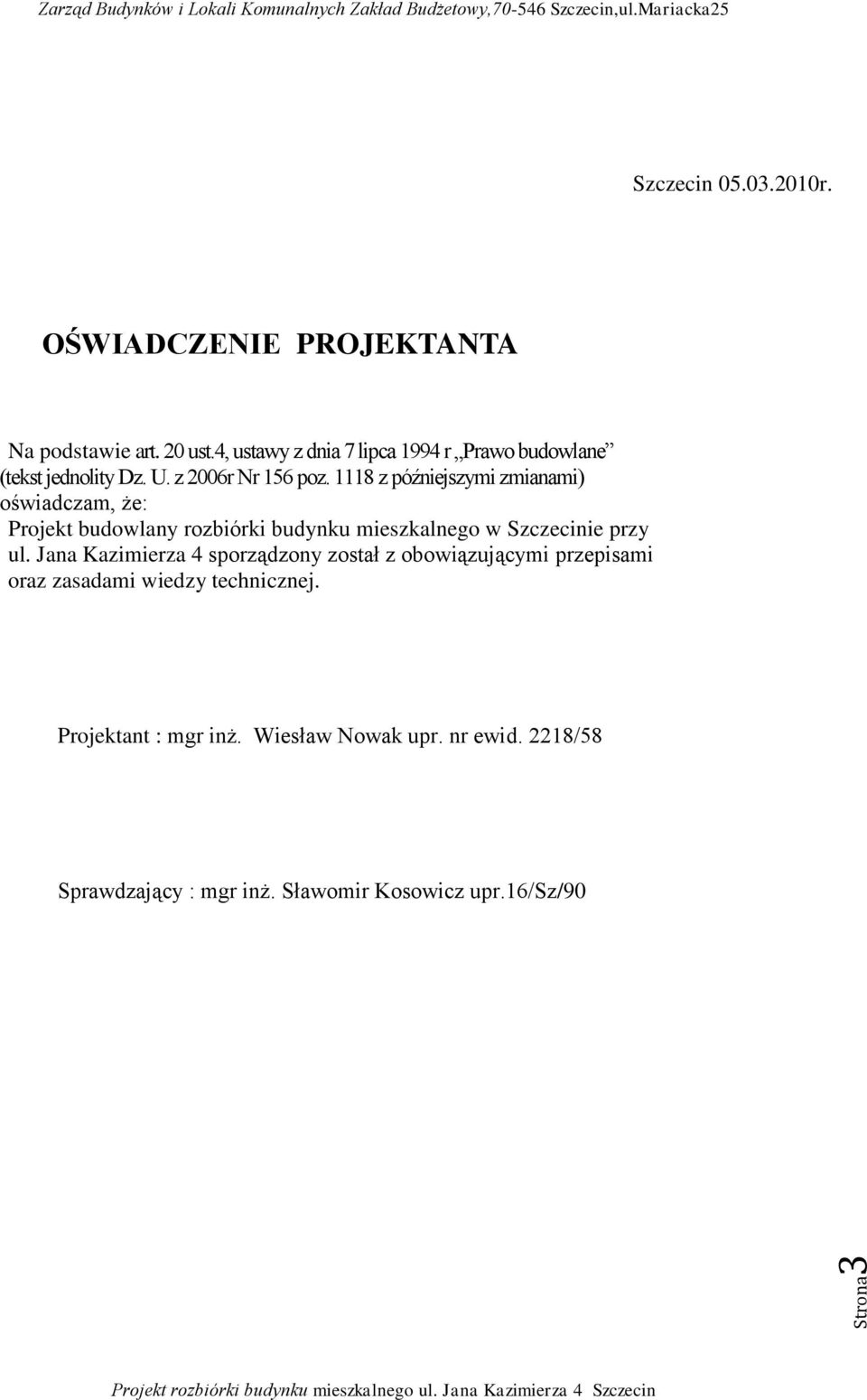 1118 z późniejszymi zmianami) oświadczam, że: Projekt budowlany rozbiórki budynku mieszkalnego w Szczecinie przy ul.