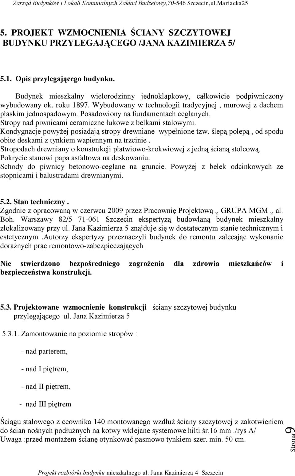 Posadowiony na fundamentach ceglanych. Stropy nad piwnicami ceramiczne łukowe z belkami stalowymi. Kondygnacje powyżej posiadają stropy drewniane wypełnione tzw.