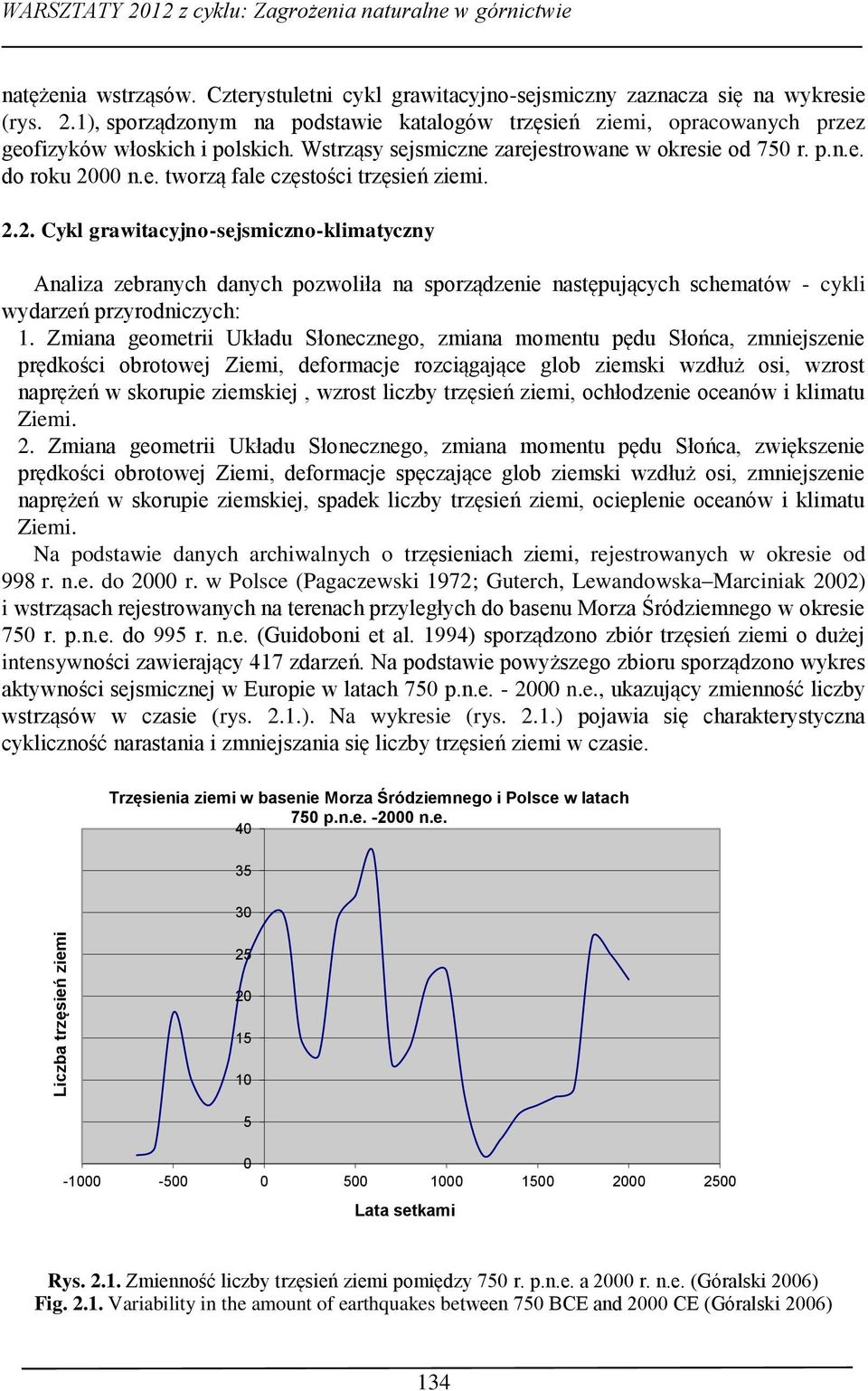 00 n.e. tworzą fale częstości trzęsień ziemi. 2.2. Cykl grawitacyjno-sejsmiczno-klimatyczny Analiza zebranych danych pozwoliła na sporządzenie następujących schematów - cykli wydarzeń przyrodniczych: 1.