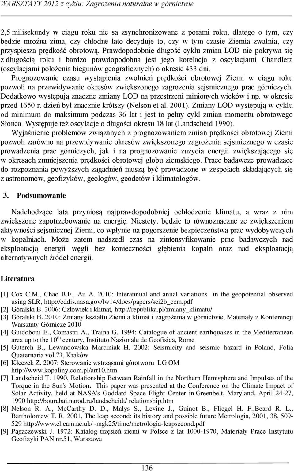 Prawdopodobnie długość cyklu zmian LOD nie pokrywa się z długością roku i bardzo prawdopodobna jest jego korelacja z oscylacjami Chandlera (oscylacjami położenia biegunów geograficznych) o okresie