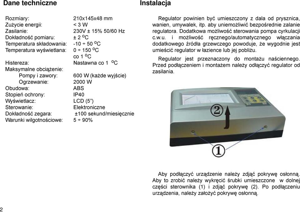 Dokładność zegara: ±100 sekund/miesięcznie Warunki wilgotnościowe: 5 90% Instalacja Regulator powinien być umieszczony z dala od prysznica, wanien, umywalek, itp.