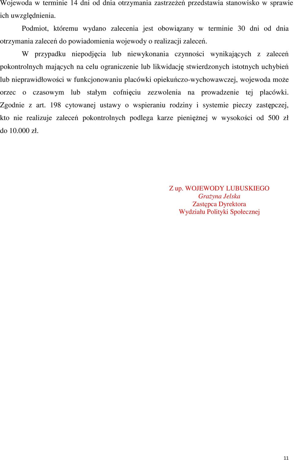 W przypadku niepodjęcia lub niewykonania czynności wynikających z zaleceń pokontrolnych mających na celu ograniczenie lub likwidację stwierdzonych istotnych uchybień lub nieprawidłowości w