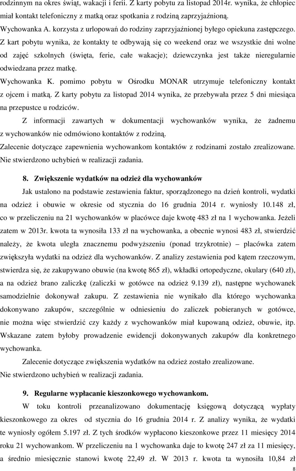 Z kart pobytu wynika, że kontakty te odbywają się co weekend oraz we wszystkie dni wolne od zajęć szkolnych (święta, ferie, całe wakacje); dziewczynka jest także nieregularnie odwiedzana przez matkę.