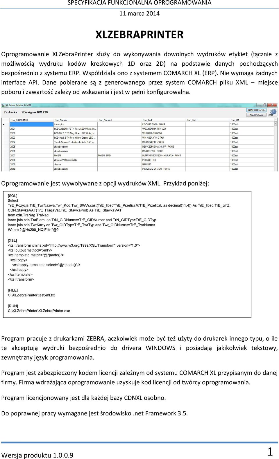 Dane pobierane są z generowanego przez system COMARCH pliku XML miejsce poboru i zawartość zależy od wskazania i jest w pełni konfigurowalna. Oprogramowanie jest wywoływane z opcji wydruków XML.