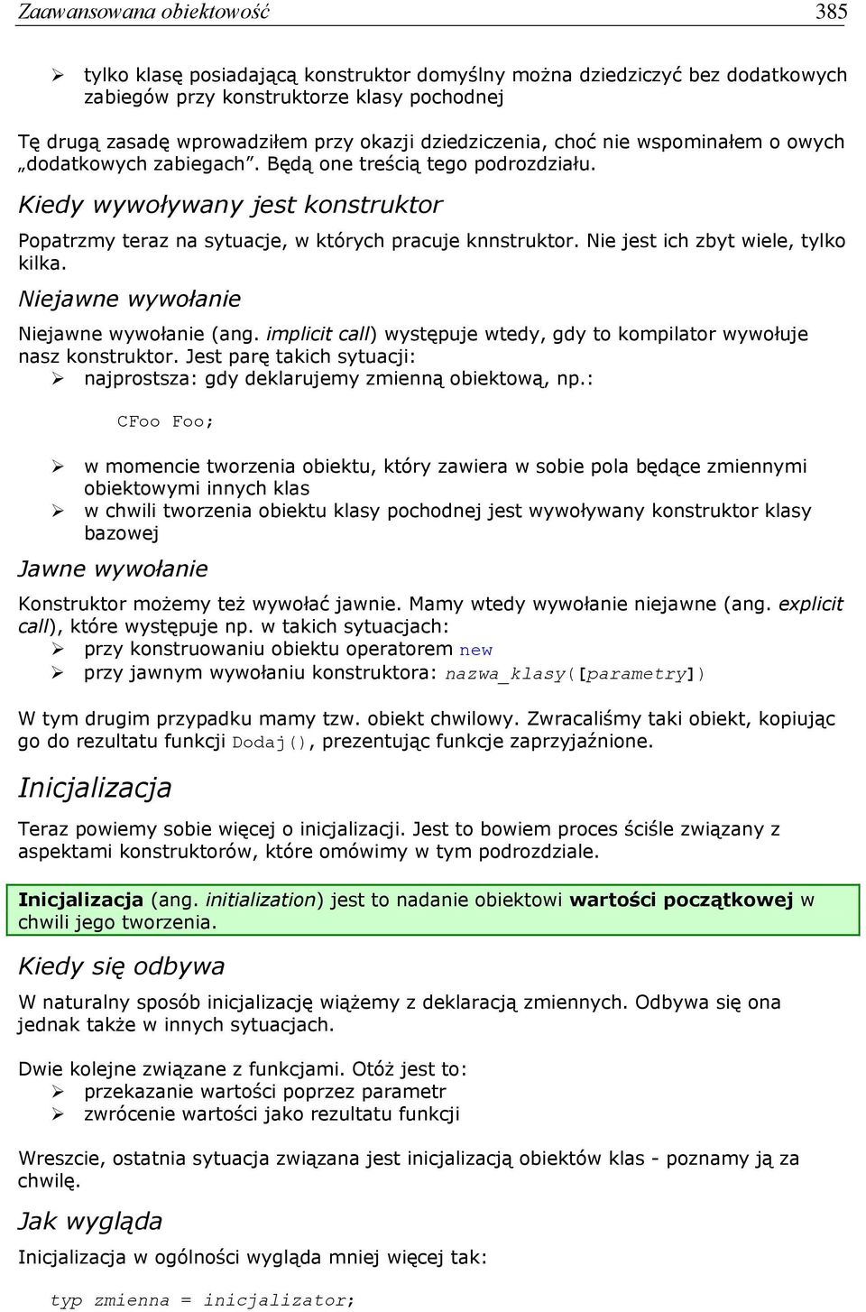 Nie jest ich zbyt wiele, tylko kilka. Niejawne wywołanie Niejawne wywołanie (ang. implicit call) występuje wtedy, gdy to kompilator wywołuje nasz konstruktor.