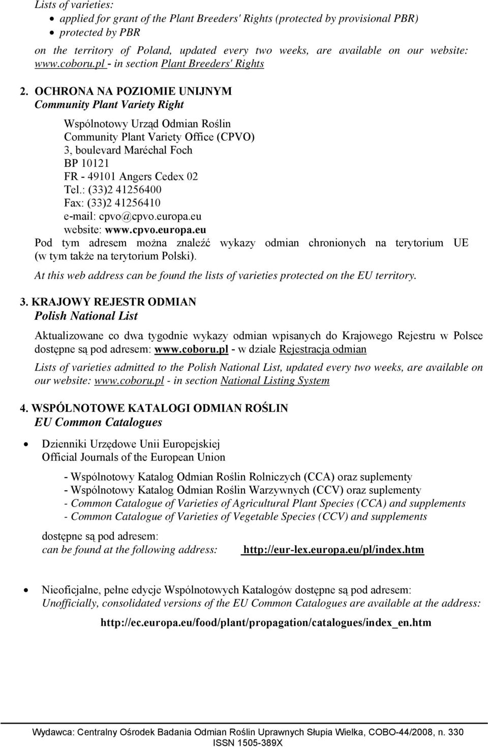 OCHRONA NA POZIOMIE UNIJNYM Community Plant Variety Right Wspólnotowy Urząd Odmian Roślin Community Plant Variety Office (CPVO) 3, boulevard Maréchal Foch BP 10121 FR - 49101 Angers Cedex 02 Tel.