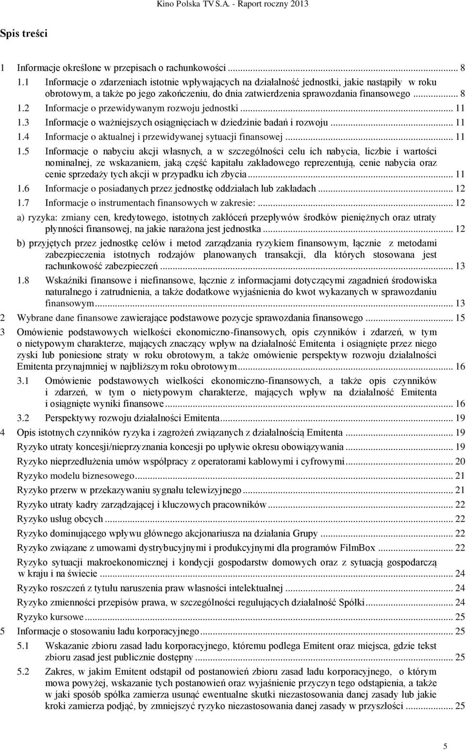 2 Informacje o przewidywanym rozwoju jednostki... 11 1.3 Informacje o ważniejszych osiągnięciach w dziedzinie badań i rozwoju... 11 1.4 Informacje o aktualnej i przewidywanej sytuacji finansowej.