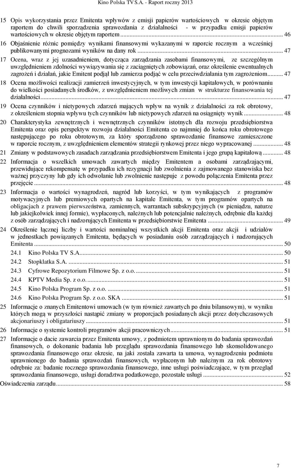 papierów wartościowych w okresie objętym raportem... 46 16 Objaśnienie różnic pomiędzy wynikami finansowymi wykazanymi w raporcie rocznym a wcześniej publikowanymi prognozami wyników na dany rok.