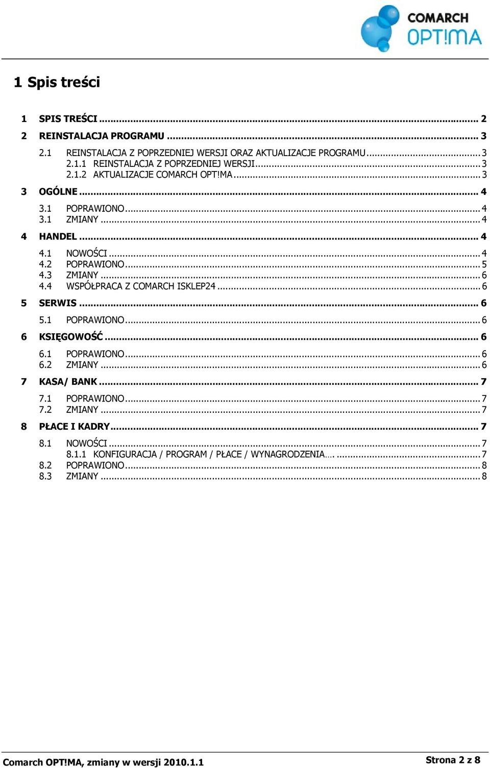 .. 6 5.1 POPRAWIONO... 6 6 KSIĘGOWOŚĆ... 6 6.1 POPRAWIONO... 6 6.2 ZMIANY... 6 7 KASA/ BANK... 7 7.1 POPRAWIONO... 7 7.2 ZMIANY... 7 8 PŁACE I KADRY... 7 8.1 NOWOŚCI... 7 8.1.1 KONFIGURACJA / PROGRAM / PŁACE / WYNAGRODZENIA.