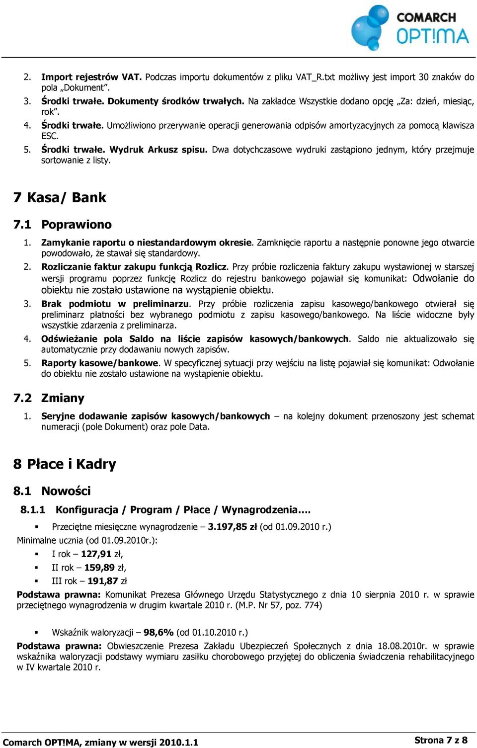 Dwa dotychczasowe wydruki zastąpiono jednym, który przejmuje sortowanie z listy. 7 Kasa/ Bank 7.1 Poprawiono 1. Zamykanie raportu o niestandardowym okresie.