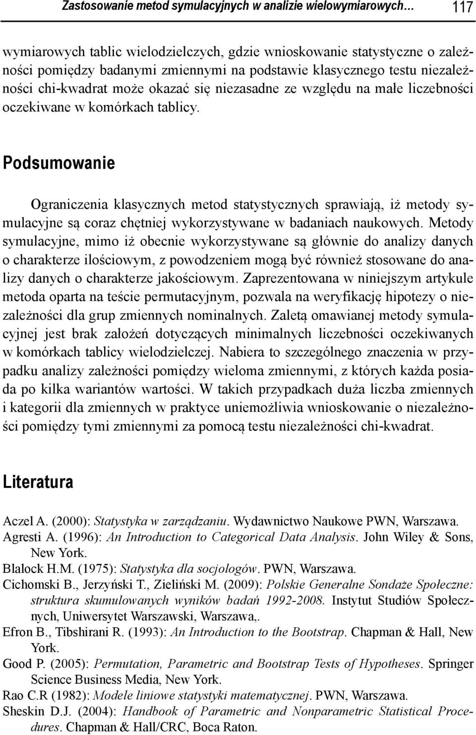 Podsumowanie Ograniczenia klasycznych metod statystycznych sprawiają, iż metody symulacyjne są coraz chętniej wykorzystywane w badaniach naukowych.